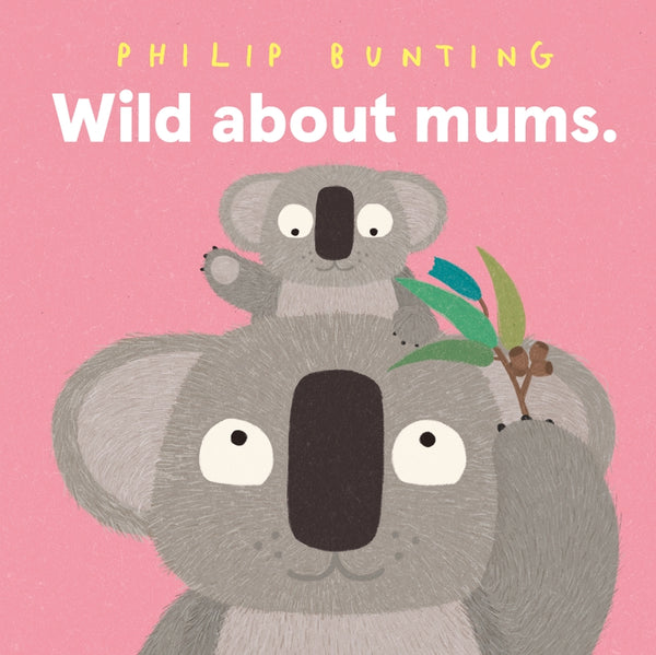 Board Book - Bunting, Philip - Wild About Mums